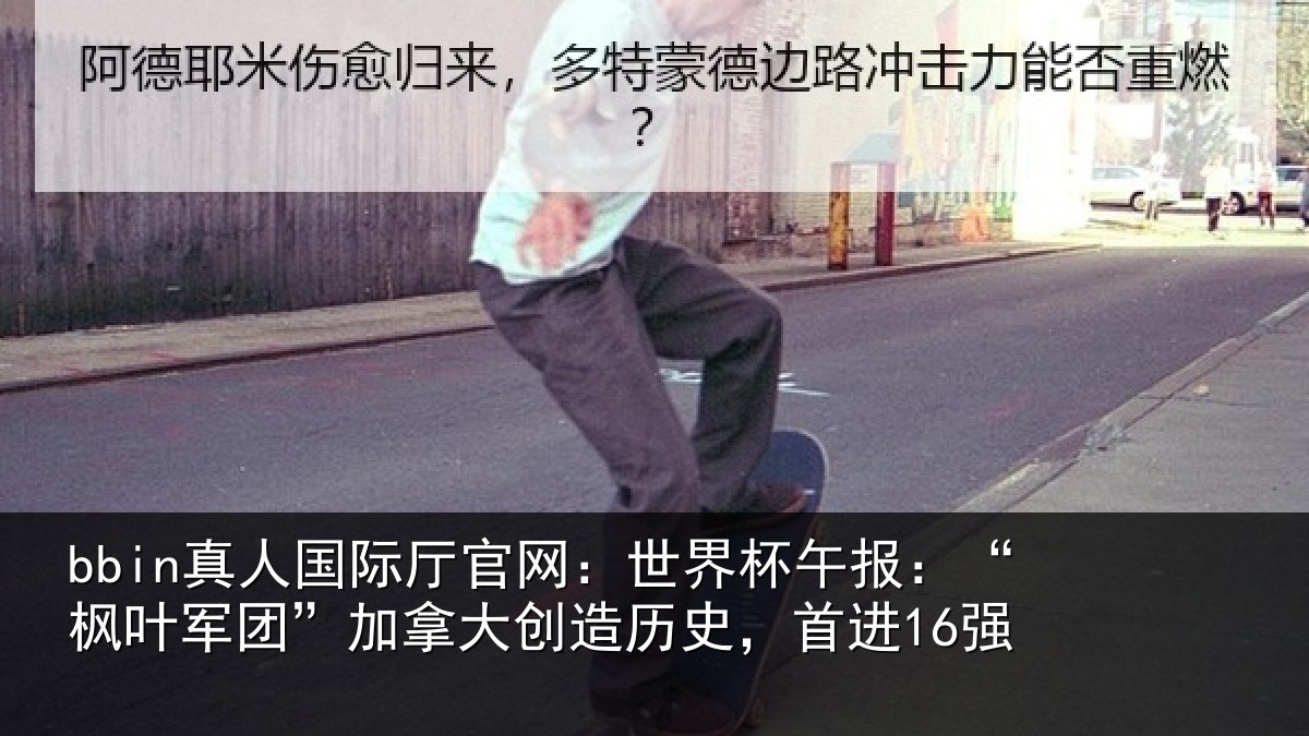 bbin真人国际厅官网：世界杯午报：“枫叶军团”加拿大创造历史，首进16强