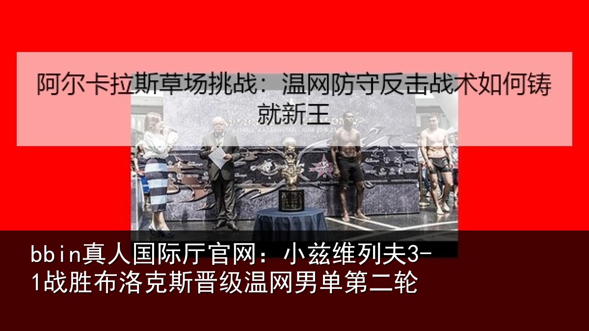 bbin真人国际厅官网:小兹维列夫3-1战胜布洛克斯晋级温网男单第二轮