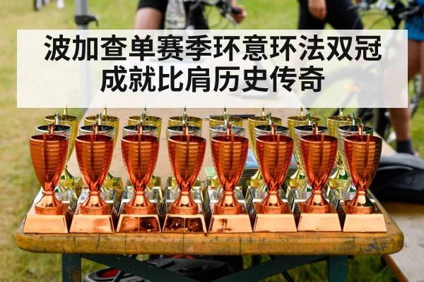 波加查单赛季环意环法双冠成就比肩历史传奇