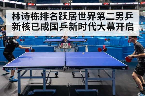 林诗栋排名跃居世界第二男乒新核已成国乒新时代大幕开启