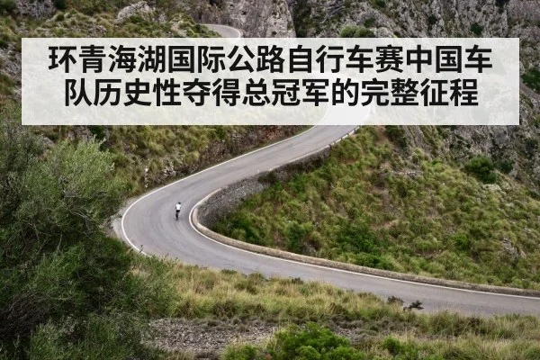 环青海湖国际公路自行车赛中国车队历史性夺得总冠军的完整征程